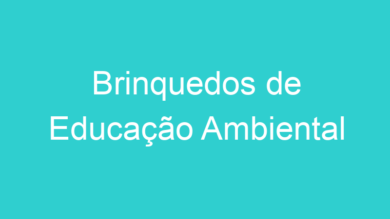 Brinquedos de Educação Ambiental