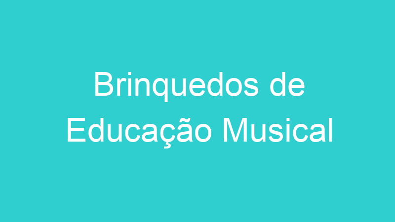 Brinquedos de Educação Musical