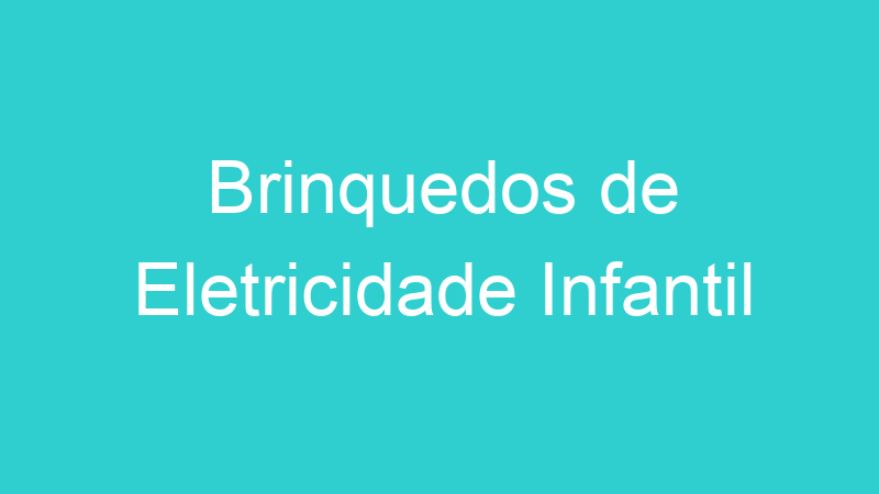 Brinquedos de Eletricidade Infantil