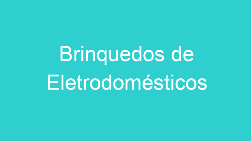 Brinquedos de Eletrodomésticos