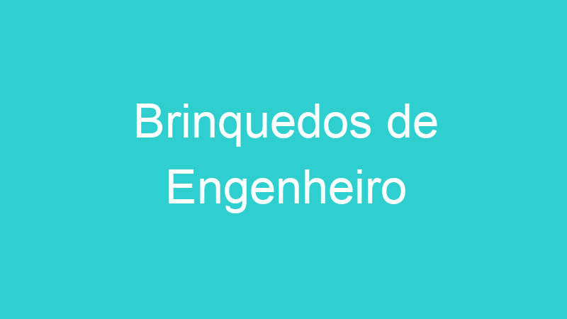 Brinquedos de Engenheiro