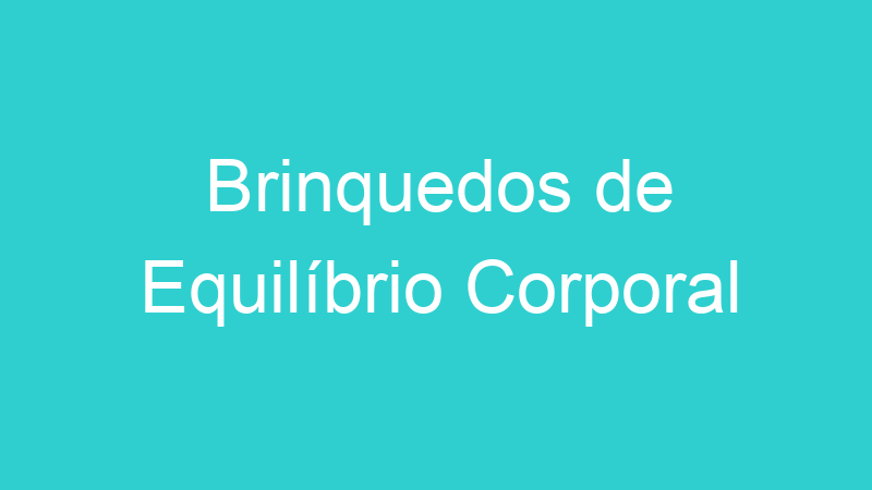 Brinquedos de Equilíbrio Corporal