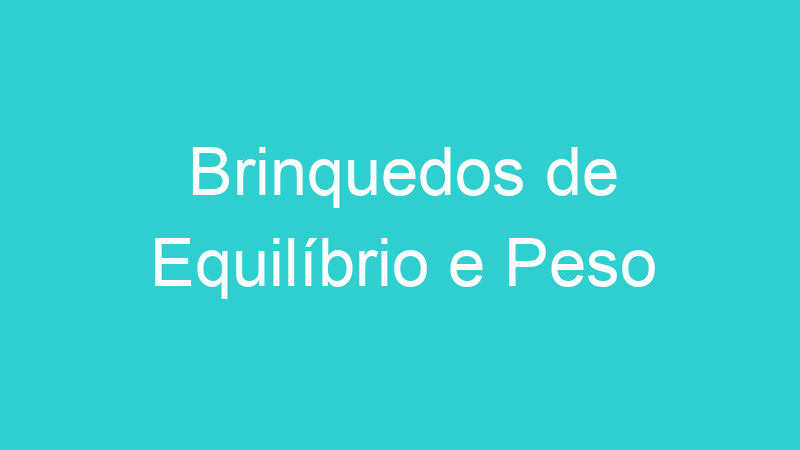 Brinquedos de Equilíbrio e Peso