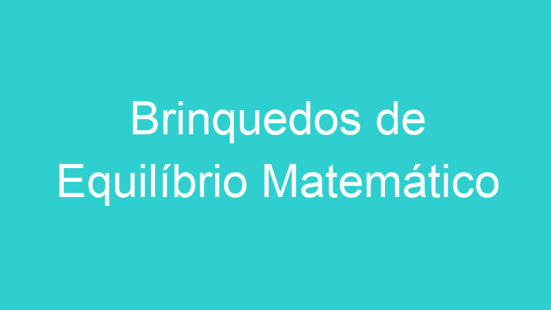 Brinquedos de Equilíbrio Matemático