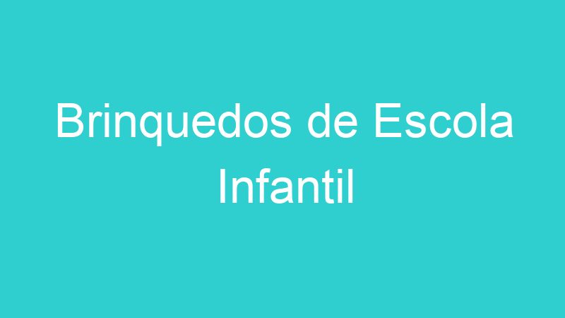 Brinquedos de Escola Infantil