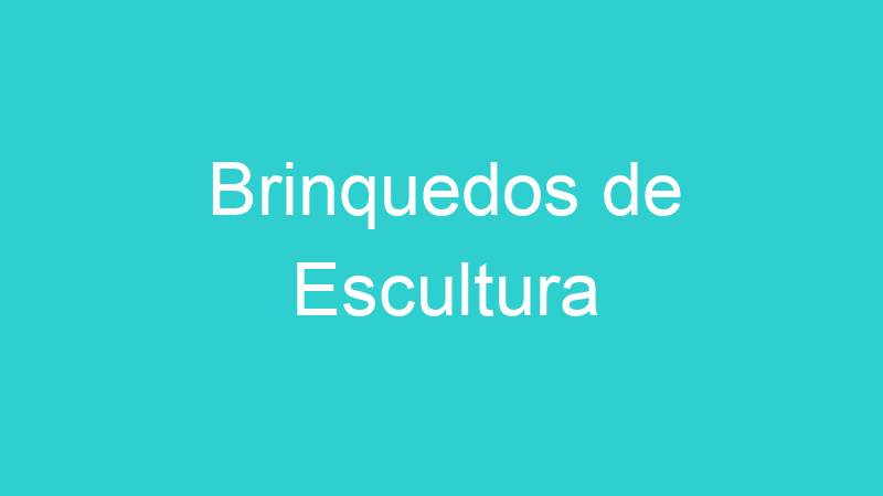 Brinquedos de Escultura