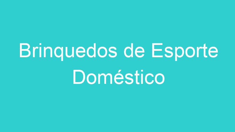 Brinquedos de Esporte Doméstico | Tenho Tudo Sobre Brinquedos de Esporte Doméstico | Tenho Tudo Sobre