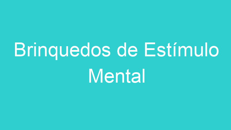 Brinquedos de Estímulo Mental