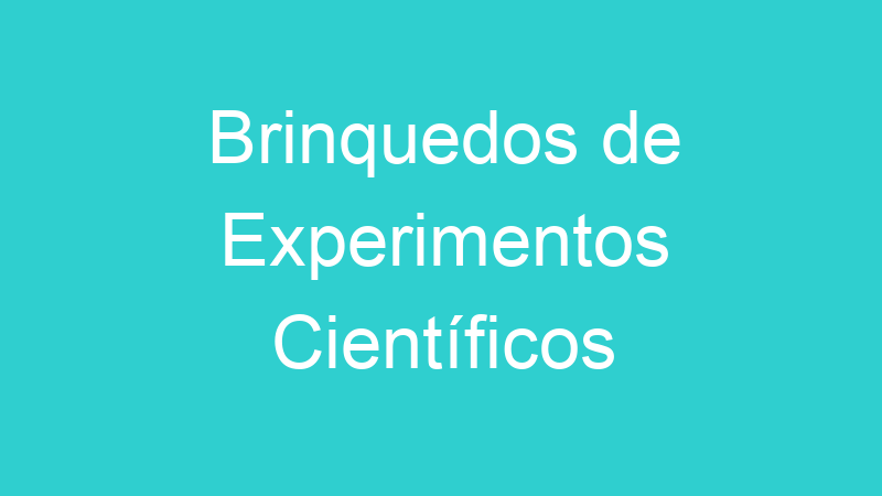 Brinquedos de Experimentos Científicos | Tenho Tudo Sobre Brinquedos de Experimentos Científicos | Tenho Tudo Sobre
