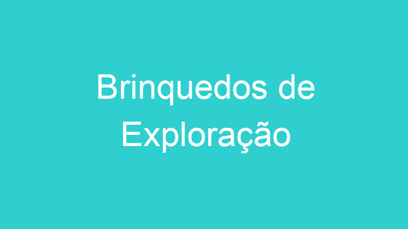 Brinquedos de Exploração