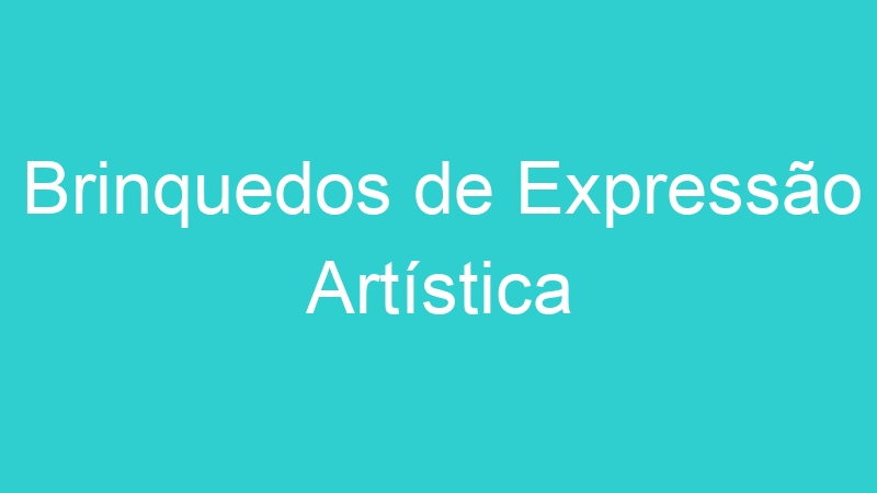 Brinquedos de Expressão Artística