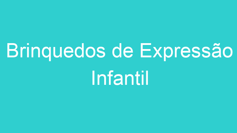 Brinquedos de Expressão Infantil