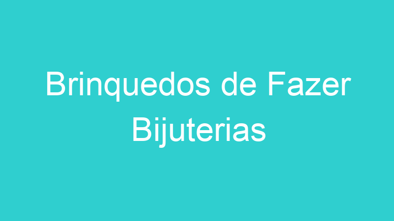 Brinquedos de Fazer Bijuterias