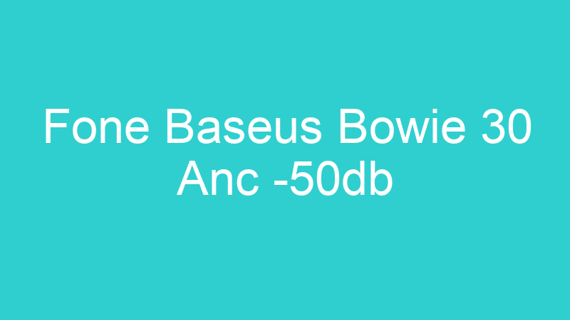 Fone Baseus Bowie 30 Anc -50db