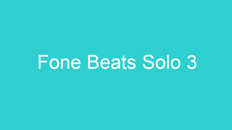 Fone Beats Solo 3