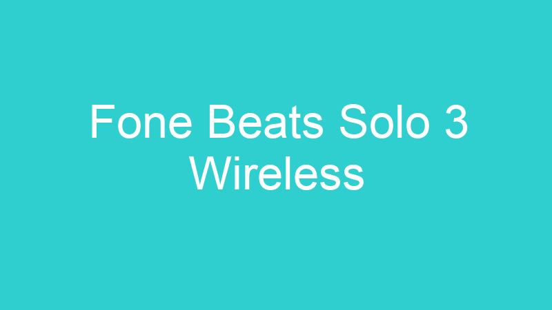 Fone Beats Solo 3 Wireless