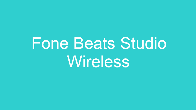 Fone Beats Studio Wireless