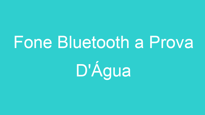 Fone Bluetooth a Prova D’Água