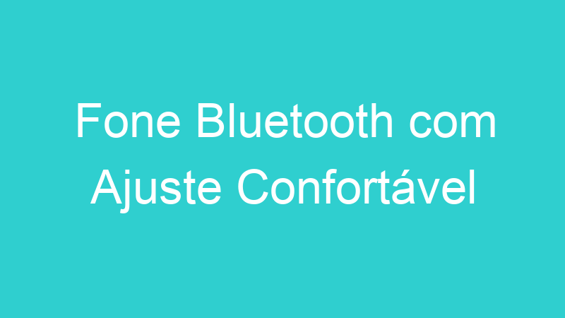 Fone Bluetooth com Ajuste Confortável