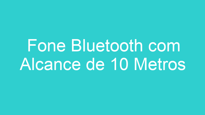 Fone Bluetooth com Alcance de 10 Metros
