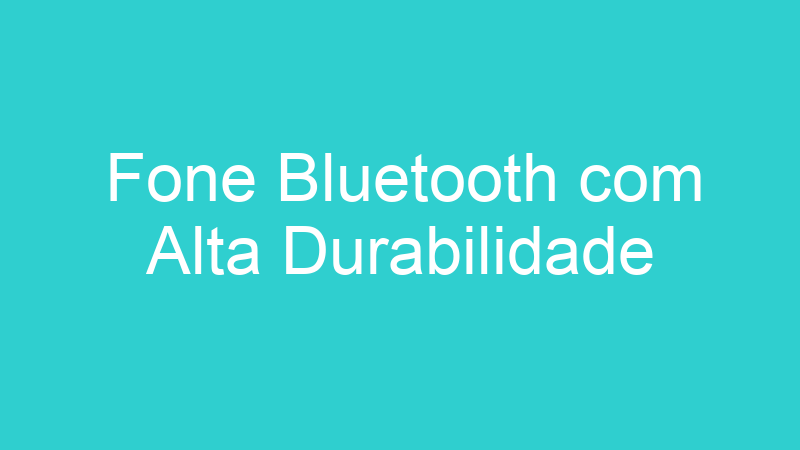 Fone Bluetooth com Alta Durabilidade