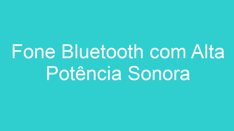 Fone Bluetooth com Alta Potência Sonora