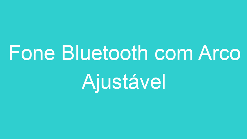 Fone Bluetooth com Arco Ajustável