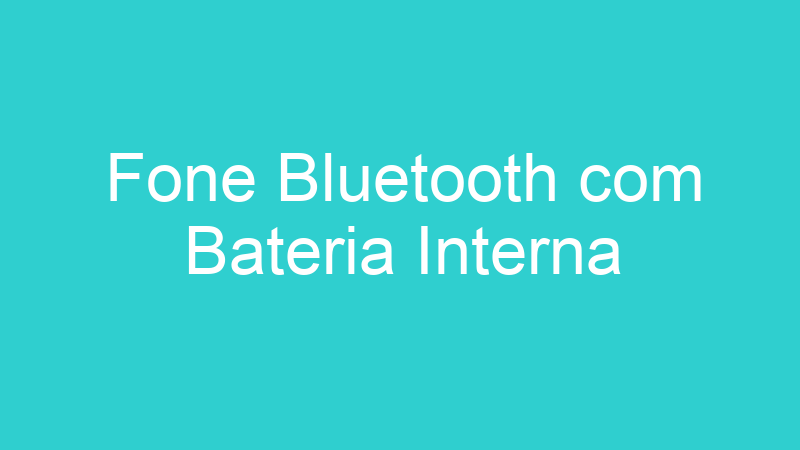 Fone Bluetooth com Bateria Interna