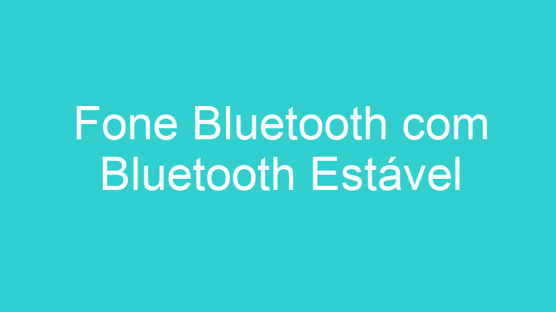 Fone Bluetooth com Bluetooth Estável