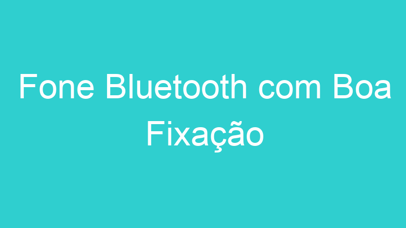 Fone Bluetooth com Boa Fixação