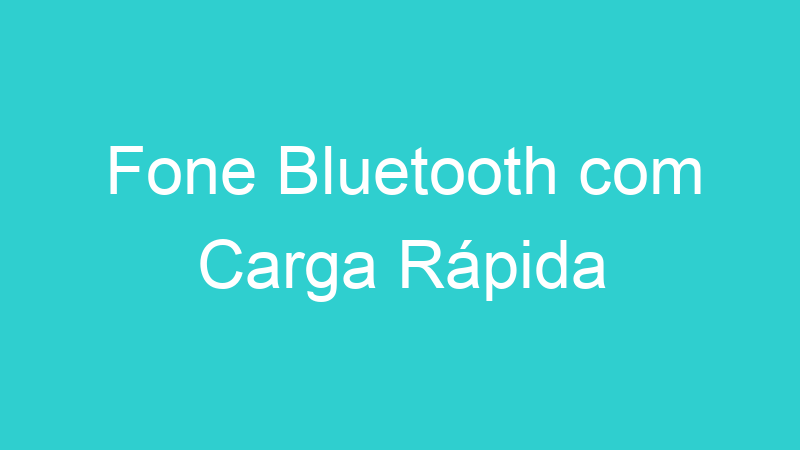 Fone Bluetooth com Carga Rápida