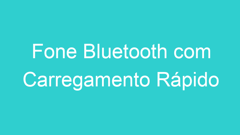 Fone Bluetooth com Carregamento Rápido
