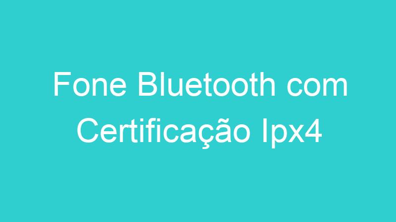 Fone Bluetooth com Certificação Ipx4