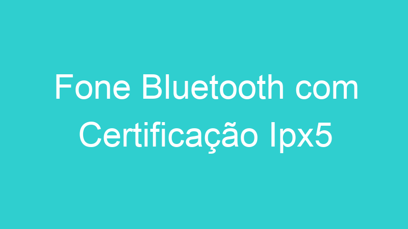 Fone Bluetooth com Certificação Ipx5