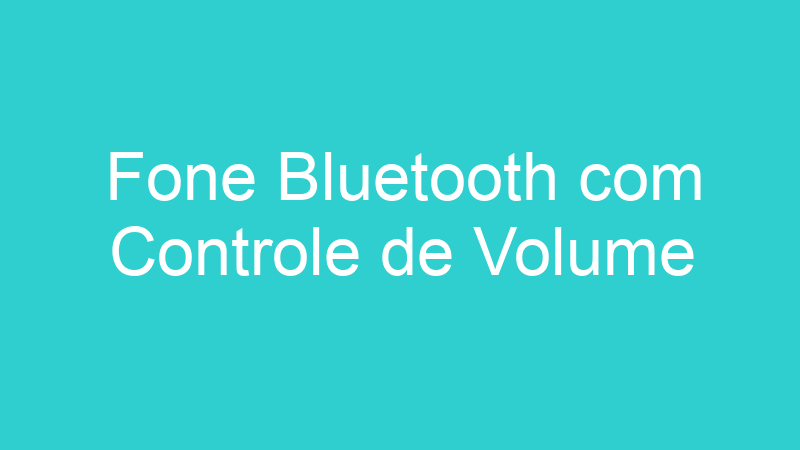 Fone Bluetooth com Controle de Volume