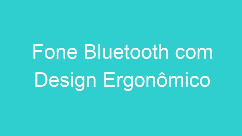 Fone Bluetooth com Design Ergonômico