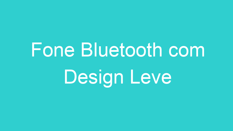 Fone Bluetooth com Design Leve