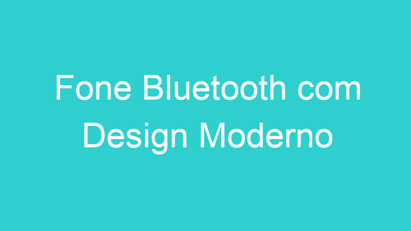 Fone Bluetooth com Design Moderno