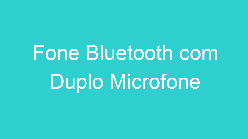 Fone Bluetooth com Duplo Microfone