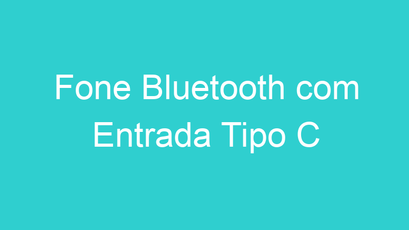 Fone Bluetooth com Entrada Tipo C