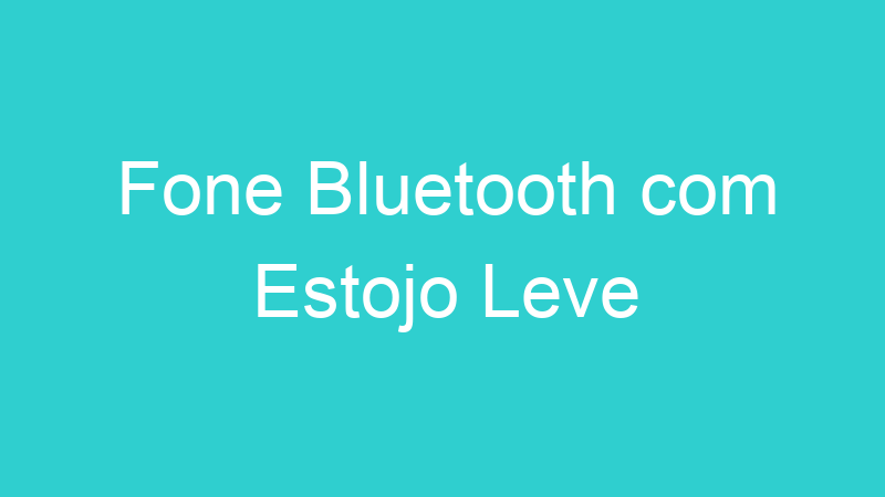 Fone Bluetooth com Estojo Leve