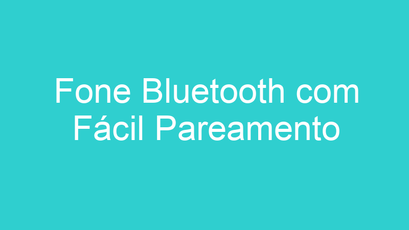Fone Bluetooth com Fácil Pareamento
