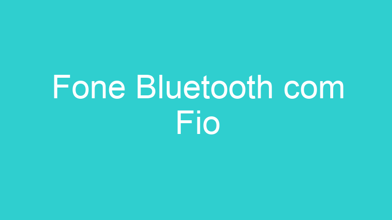 Fone Bluetooth com Fio