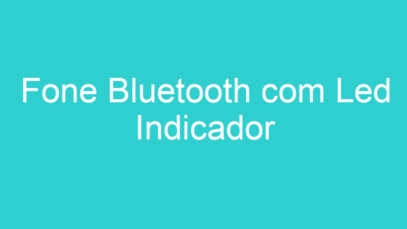 Fone Bluetooth com Led Indicador