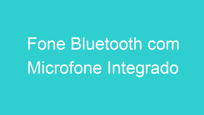 Fone Bluetooth com Microfone Integrado