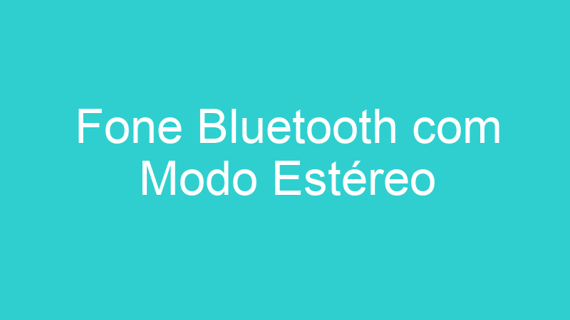 Fone Bluetooth com Modo Estéreo
