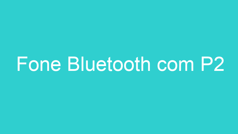 Fone Bluetooth com P2