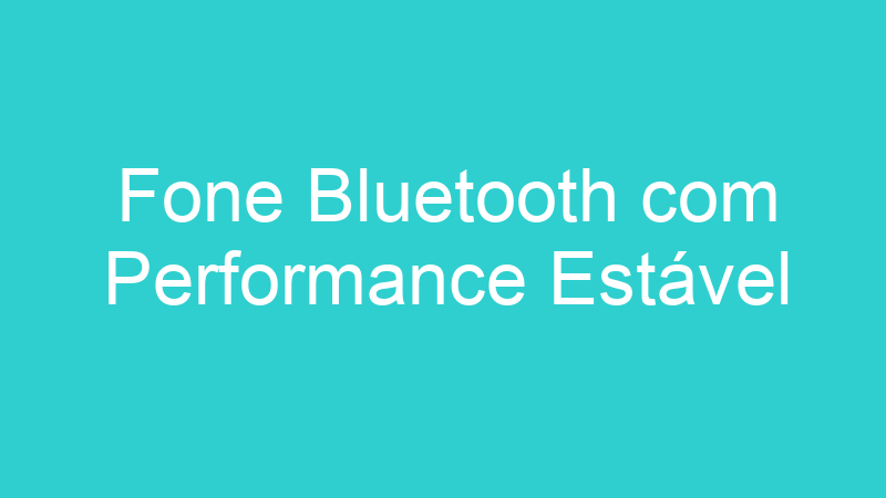 Fone Bluetooth com Performance Estável