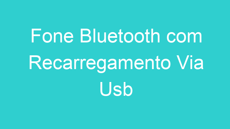 Fone Bluetooth com Recarregamento Via Usb
