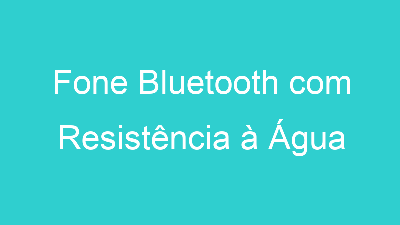 Fone Bluetooth com Resistência à Água